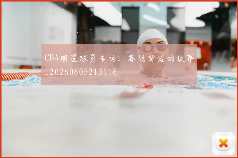 CBA明星球员专访:赛场背后的故事_20260605213116