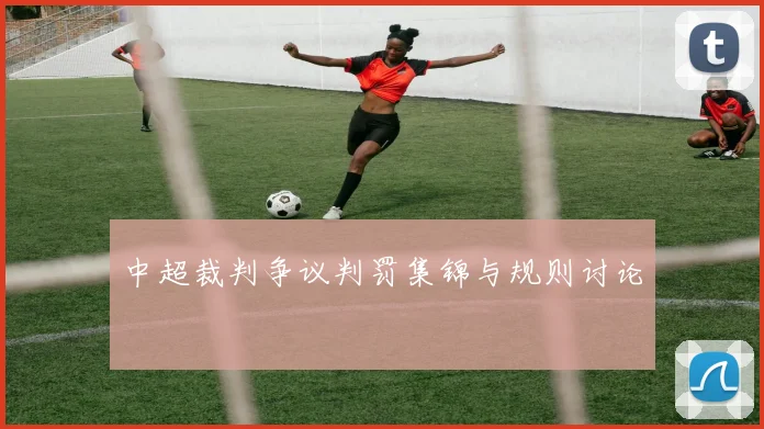 中超裁判争议判罚集锦与规则讨论