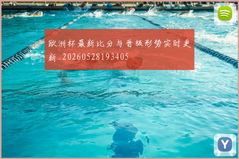 欧洲杯最新比分与晋级形势实时更新_20260528193405