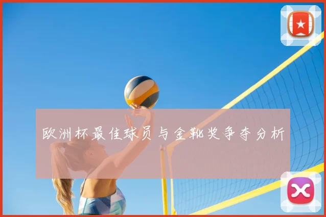 欧洲杯最佳球员与金靴奖争夺分析