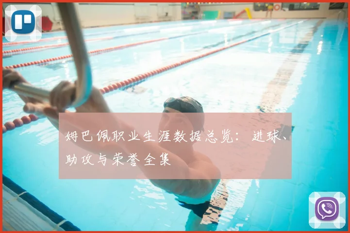 姆巴佩职业生涯数据总览：进球、助攻与荣誉全集