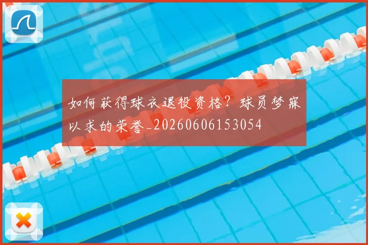 如何获得球衣退役资格?球员梦寐以求的荣誉_20260606153054